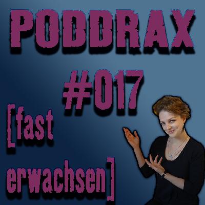 PODDRAX #017 – Fast erwachsen
