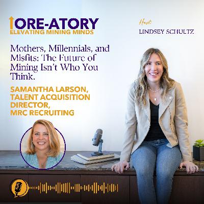 Ep 33: Mothers, Millennials, and Misfits: The Future of Mining Isn't Who You Think Ep 33: Mothers, Millennials, and Misfits: The Future of Mining Isn't Who You Think