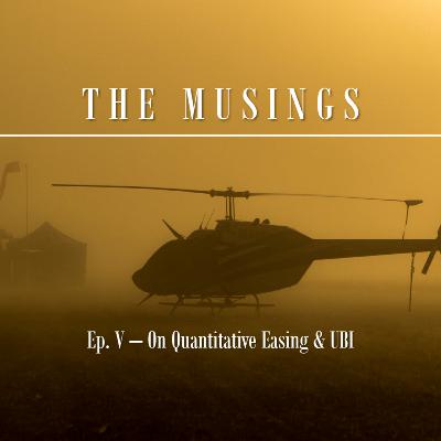 The Musings: Ep. 5 - On Quantitative Easing & UBI