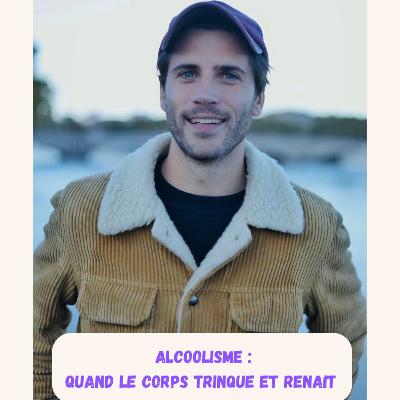 Episode 9 - Baptiste - Alcoolisme, quand le corps trinque et renaît