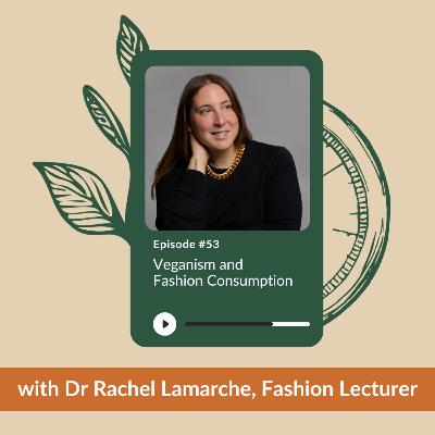 Ep 53 - Veganism and Fashion Consumption | Dr Rachel Lamarche | Senior Lecturer in Fashion Marketing Ep 53 - Veganism and Fashion Consumption | Dr Rachel Lamarche | Senior Lecturer in Fashion Marketing