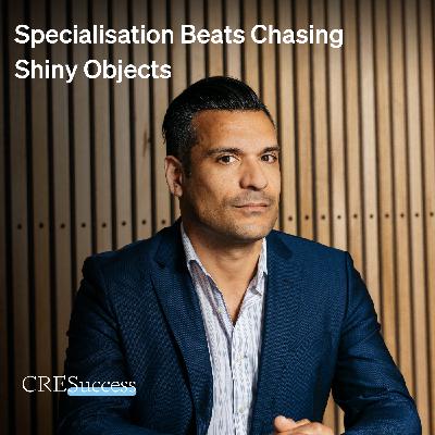 238. Specialisation Beats Chasing Shiny Objects; Commercial Real Estate Leadership 238. Specialisation Beats Chasing Shiny Objects; Commercial Real Estate Leadership