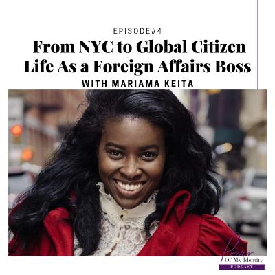 Episode 4: From NYC to Global Citizen Life As a Foreign Affairs Boss-with Mariama Keita