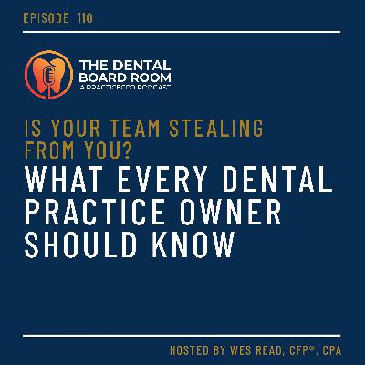 110: Is Your Team Stealing From You? What Every Dental Practice Owner Should Know