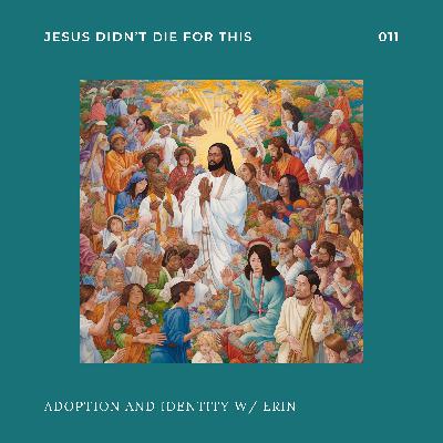 Adoption and Identity ft. Erin | Episode 11