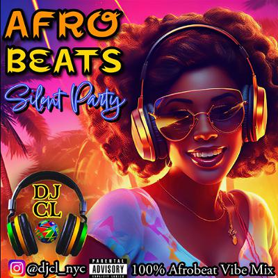 DJ CL AFRO BEATS SILENT PARTY MIX