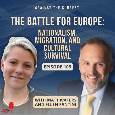 The Battle for Europe: Nationalism, Migration, and Cultural Survival | Ellen Fantini | Against the Current | EP 103