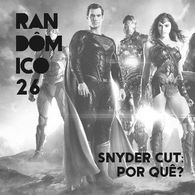 26. Snyder Cut: Por Quê?