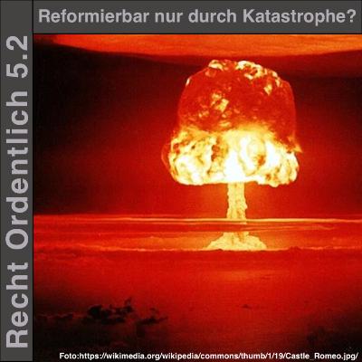 Reformierbar nur durch Katastrophe? R.O. #5.2 Reformierbar nur durch Katastrophe? R.O. #5.2