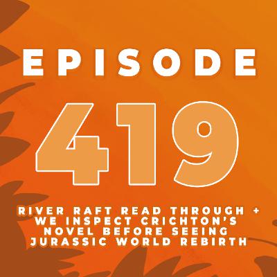 Episode 419: Jurassic Park Novel to Jurassic World Rebirth: A River Raft read through + full conversation on bringing the novel to Rebirth!