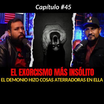 45 | El EXORCISMO más Impresionante...EL DEMONIO la transformó en algo ATERRADOR