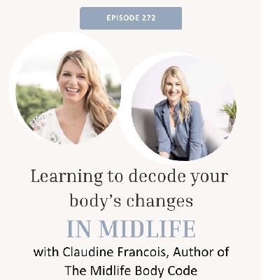 272. Learning to decode your body changes in midlife with Claudine Francois, Author of The Midlife Body Code 272. Learning to decode your body changes in midlife with Claudine Francois, Author of The Midlife Body Code
