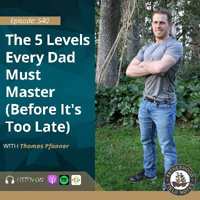 Ep. 540 Tom Pfanner: The 5 Levels Every Dad Must Master (Before It's Too Late) Ep. 540 Tom Pfanner: The 5 Levels Every Dad Must Master (Before It's Too Late)
