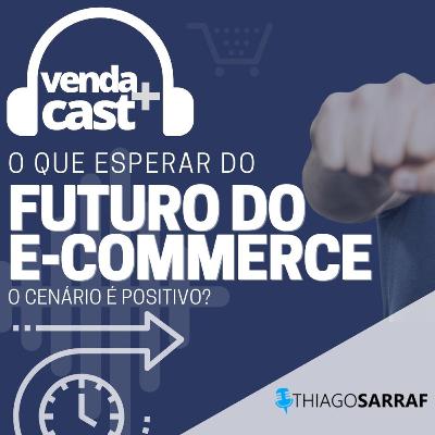 #034 - FUTURO DO E-COMMERCE E O QUE ESPERAR DELE