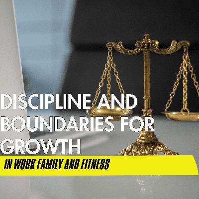 Discipline and Boundaries for Growth in Work Family and Fitness Discipline and Boundaries for Growth in Work Family and Fitness