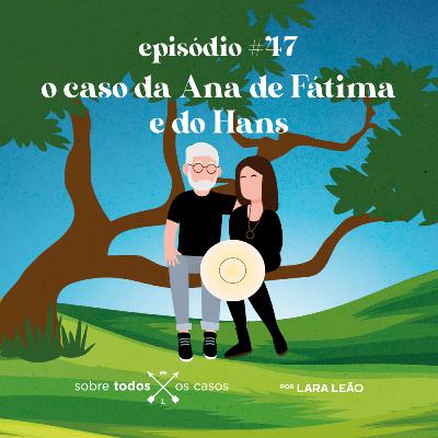 Episódio #47 o caso da Ana de Fátima e do Hans