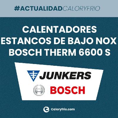 Nuevos calentadores estancos de bajo NOx BOSCH Therm 6600 S