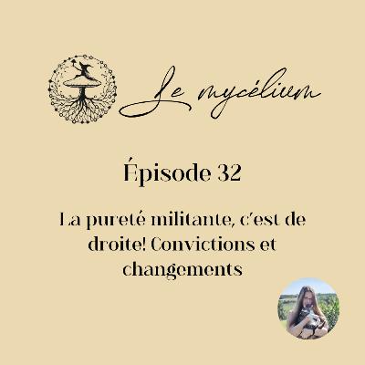 32 - La pureté militante, c’est de droite! Convictions et changements