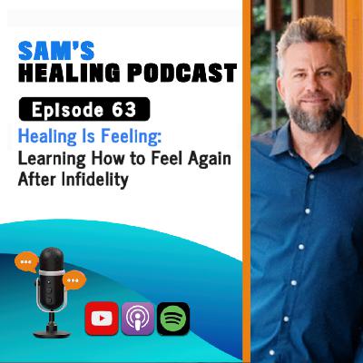 EP 63: Healing is Feeling: Learning How to Feel Again After Infidelity