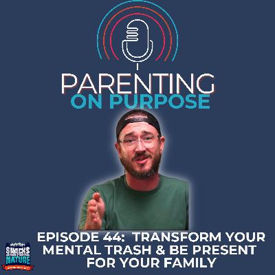 Transform Your Mental Trash & Be Present For Your Family Transform Your Mental Trash & Be Present For Your Family