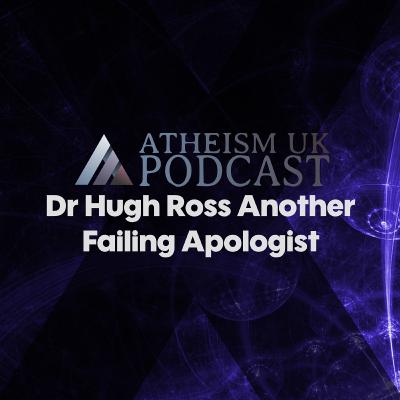 Dr Hugh Ross Another Failing Apologist - Atheism UK Podcast #23