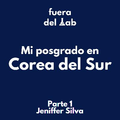 #002: Jeniffer Silva: Mi posgrado en Corea del Sur - Parte I