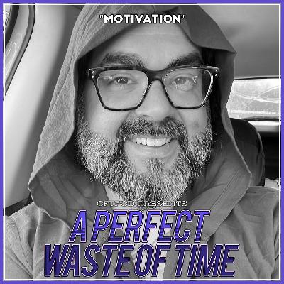 A Perfect Waste Of Time "Motivation"