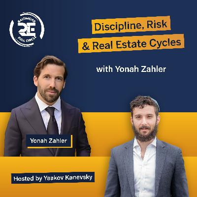 Discipline, Risk & Real Estate Cycles with Yonah Zahler Discipline, Risk & Real Estate Cycles with Yonah Zahler
