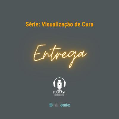 Série Visualização de Cura – Entrega