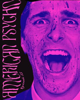 EP 25 AMERICAN PSYCHO: “Sorry, dude. Steroids.”