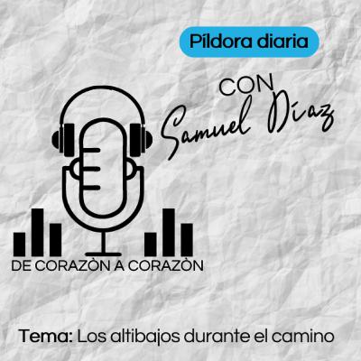 PILDORA DIARIA 20/12/22 - TEMA: LOS ALTIBAJOS DURANTE EL CAMINO - De Corazon a Corazon