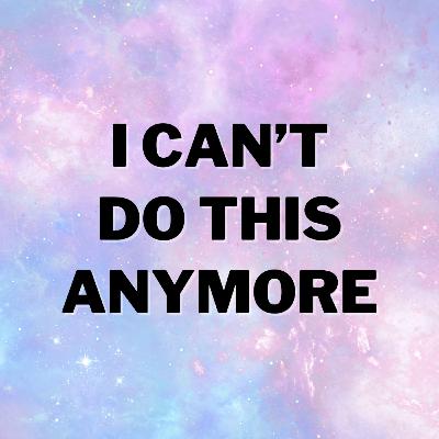 I can’t do this anymore