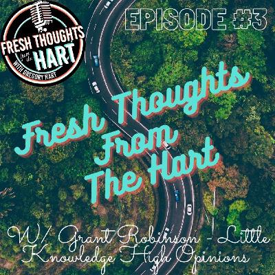 Ep.3 W/ Grant Robinson - Little Knowledge High Opinions