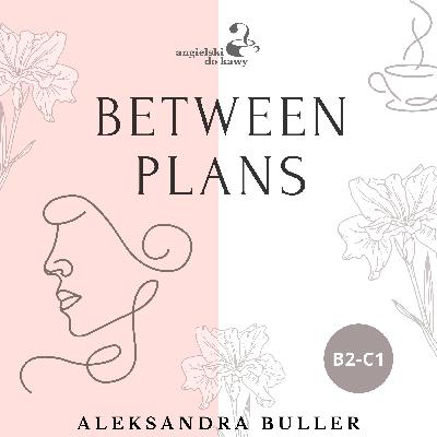 Between Plans - Episode 1: Before 9 O'clock