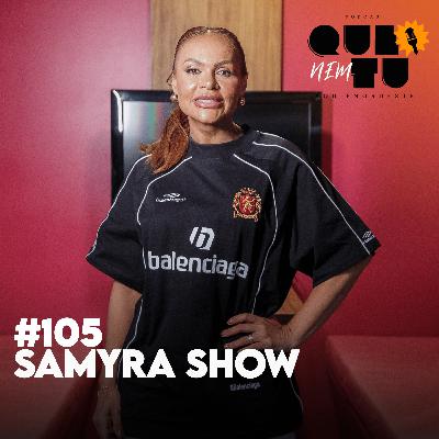 SAMYRA SHOW | QUE NEM TU #105 SAMYRA SHOW | QUE NEM TU #105