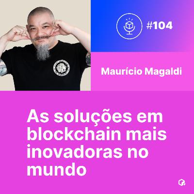 #104 | As soluções em blockchain mais inovadoras no mundo