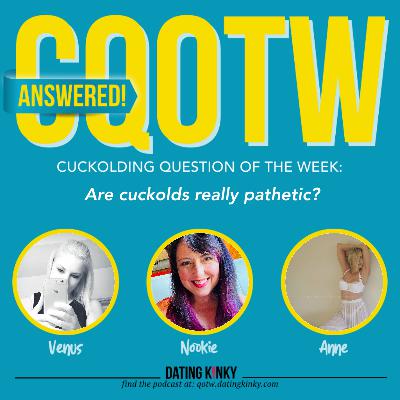 Are cuckolds really pathetic? - - Cuckolding Question of the Week