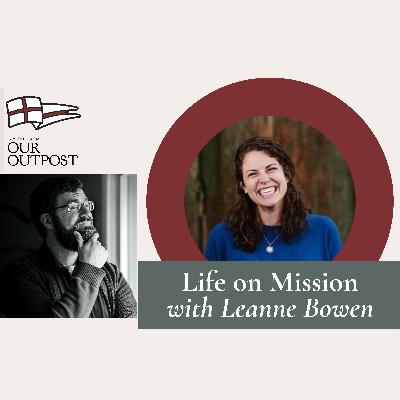 Life on Mission with Leanne Bowen // Episode 254 Life on Mission with Leanne Bowen // Episode 254