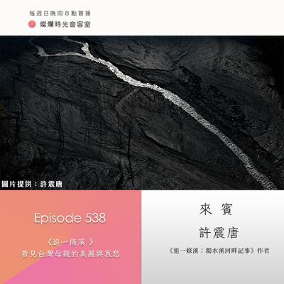 第538集｜《追一條溪》看見台灣母親的美麗與哀愁｜專訪  許震唐｜20250907