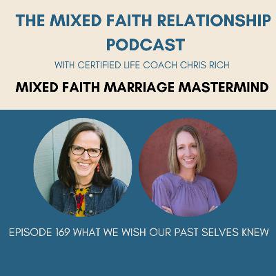 Episode 169 Mixed Faith Marriage Mastermind On What We Wish Our Past Selves Knew