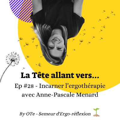 La tête allant vers... 🙃 #Ep28 - Incarner l'ergothérapie avec Anne-Pascale Menard
