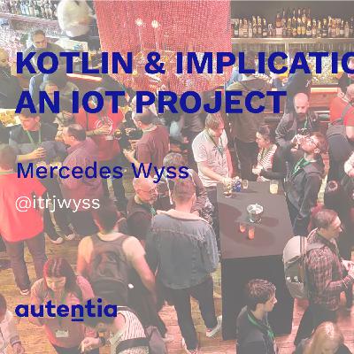 Kotlin & Implications in an IoT project - Mercedes Wyss