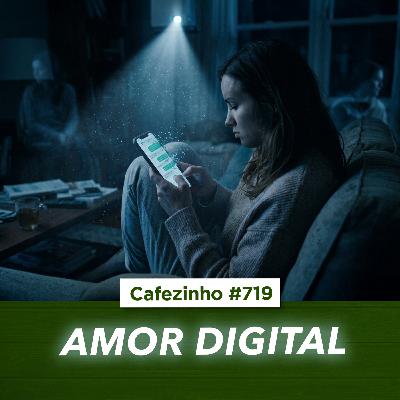 Cafezinho 719 - Amor Digital Cafezinho 719 - Amor Digital
