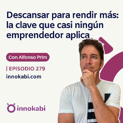 Descansar para rendir más. La clave que casi ningún emprendedor aplica - Ep 279 Descansar para rendir más. La clave que casi ningún emprendedor aplica - Ep 279