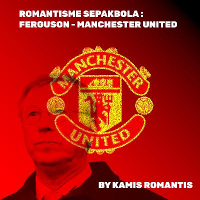 Romantisme Sepakbola, Manchester United bersama Sir Alex Ferguson Romantisme Sepakbola, Manchester United bersama Sir Alex Ferguson