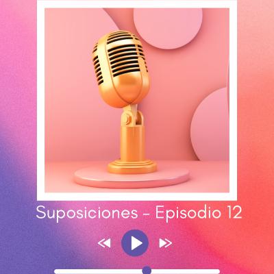 Suposiciones — Episodio 12 Suposiciones — Episodio 12