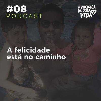 #08 - A felicidade está no caminho