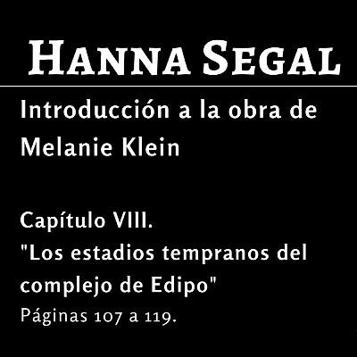 Hanna Segal. “Introducción a la obra de Melanie Klein." capítulo VIII. Los estadios tempranos del complejo de Edipo. Pp 107-119