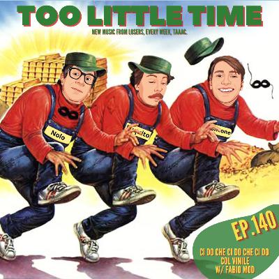 Too Little Time - Ep. 140 | Ci do che ci do che ci do col Vinile w/ Fabio Mod.
