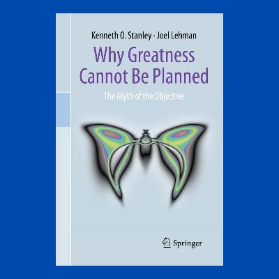 How to actually achieve greatness (Why Greatness Cannot Be Planned by Joel Lehman and Kenneth Stanley)